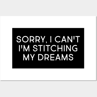 Sorry, I Can't. I'm Stitching My Dreams Posters and Art